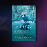 The Trouble with You Historical Novel by Ellen Feldman